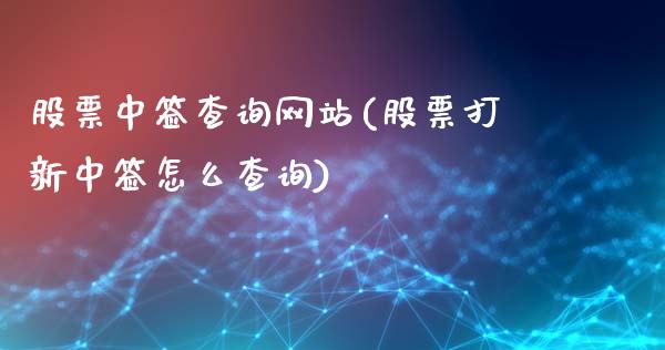 股票中签查询网站(股票打新中签怎么查询)_黄金期货_第1张_期货直播室 股票中签查询网站(股票打新中签怎么查询)_https://www.zghnxxa.com_黄金期货_第1张