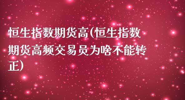 恒生指数期货高(恒生指数期货高频交易员为啥不能转正)_https://www.zghnxxa.com_内盘期货_第1张