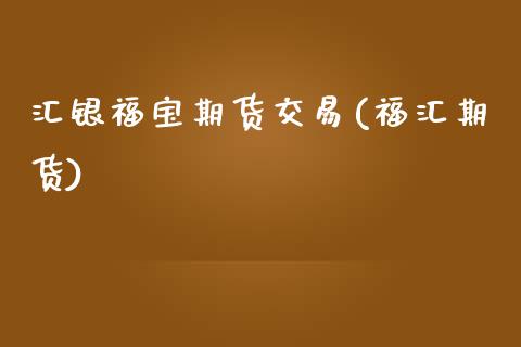 汇银福宝期货交易(福汇期货)_内盘期货_第1张_期货直播室 汇银福宝期货交易(福汇期货)_https://www.zghnxxa.com_内盘期货_第1张