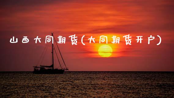 山西大同期货(大同期货开户)_https://www.zghnxxa.com_黄金期货_第1张
