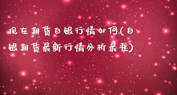 现在期货白银行情如何(白银期货最新行情分析最准)_黄金期货_第1张_期货直播室 现在期货白银行情如何(白银期货最新行情分析最准)_https://www.zghnxxa.com_黄金期货_第1张