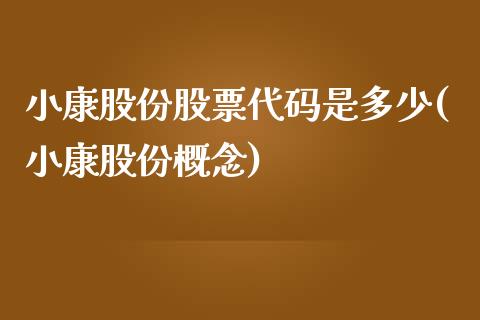 小康股份股票代码是多少(小康股份概念)_https://www.zghnxxa.com_国际期货_第1张