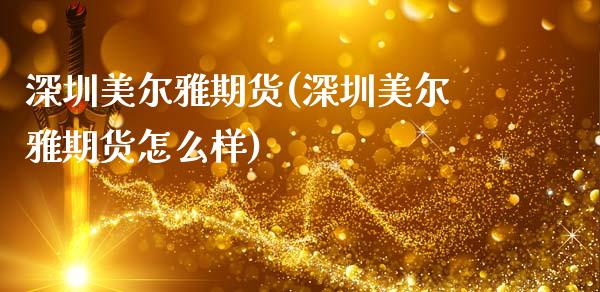 深圳美尔雅期货(深圳美尔雅期货怎么样)_https://www.zghnxxa.com_期货直播室_第1张