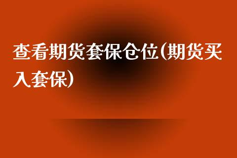 查看期货套保仓位(期货买入套保)_国际期货_第1张_期货直播室 查看期货套保仓位(期货买入套保)_https://www.zghnxxa.com_国际期货_第1张