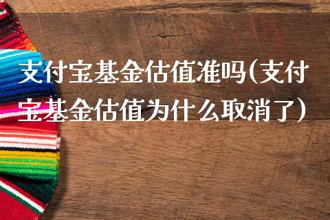 支付宝基金估值准吗(支付宝基金估值为什么取消了)_https://www.zghnxxa.com_国际期货_第1张