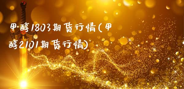 甲醇1803期货行情(甲醇2101期货行情)_https://www.zghnxxa.com_期货直播室_第1张