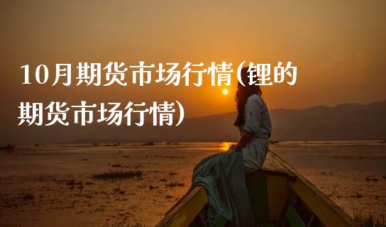10月期货市场行情(锂的期货市场行情)_https://www.zghnxxa.com_国际期货_第1张