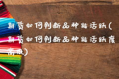 期货如何判断品种能活跃(期货如何判断品种能活跃度高低)_https://www.zghnxxa.com_黄金期货_第1张
