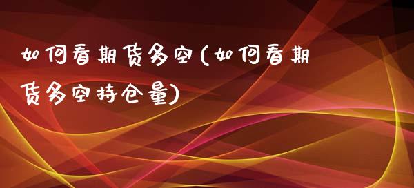 如何看期货多空(如何看期货多空持仓量)_https://www.zghnxxa.com_内盘期货_第1张