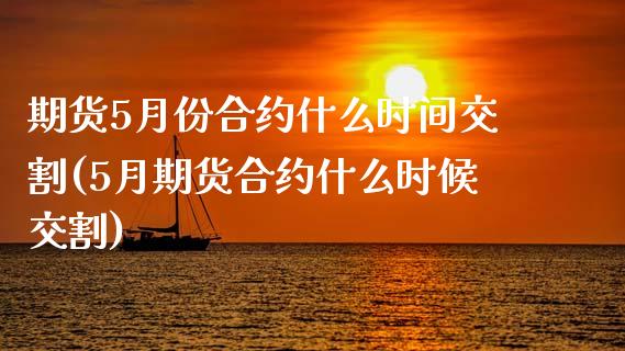 期货5月份合约什么时间交割(5月期货合约什么时候交割)_https://www.zghnxxa.com_国际期货_第1张