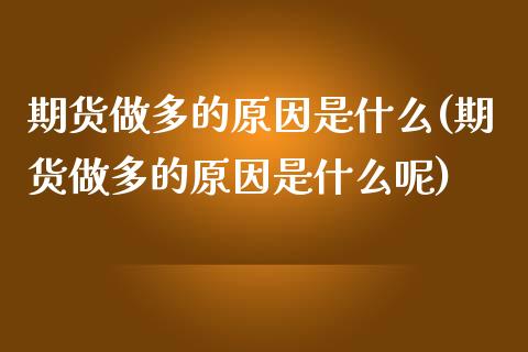 期货做多的原因是什么(期货做多的原因是什么呢)_https://www.zghnxxa.com_期货直播室_第1张