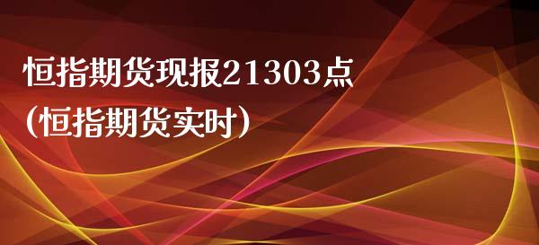 恒指期货现报21303点(恒指期货实时)_国际期货_第1张_期货直播室 恒指期货现报21303点(恒指期货实时)_https://www.zghnxxa.com_国际期货_第1张