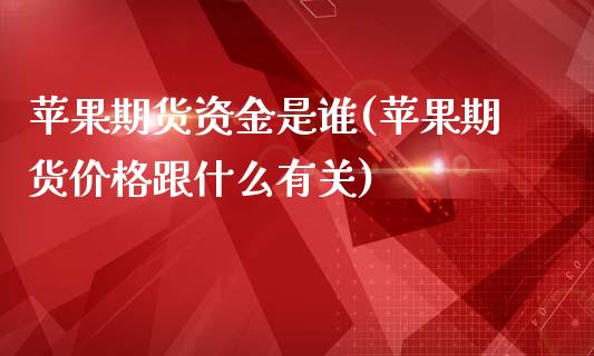 苹果期货资金是谁(苹果期货价格跟什么有关)_国际期货_第1张_期货直播室 苹果期货资金是谁(苹果期货价格跟什么有关)_https://www.zghnxxa.com_国际期货_第1张