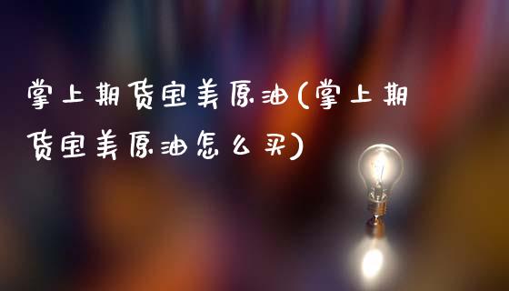掌上期货宝美原油(掌上期货宝美原油怎么买)_期货直播室_第1张_期货直播室 掌上期货宝美原油(掌上期货宝美原油怎么买)_https://www.zghnxxa.com_期货直播室_第1张