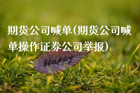 期货公司喊单(期货公司喊单操作证券公司举报)_https://www.zghnxxa.com_黄金期货_第1张