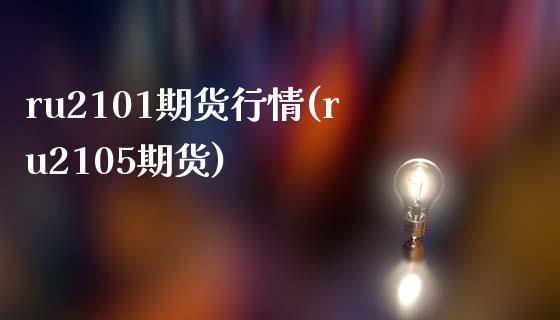 ru2101期货行情(ru2105期货)_https://www.zghnxxa.com_国际期货_第1张