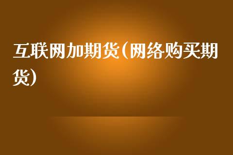 互联网加期货(网络购买期货)_期货直播室_第1张_期货直播室 互联网加期货(网络购买期货)_https://www.zghnxxa.com_期货直播室_第1张