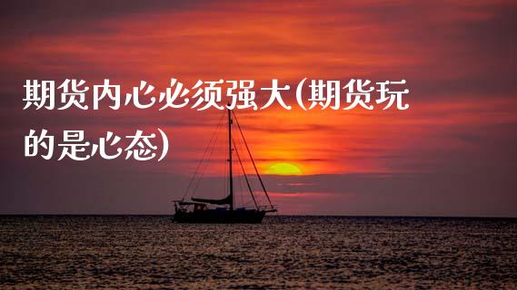 期货内心必须强大(期货玩的是心态)_https://www.zghnxxa.com_国际期货_第1张