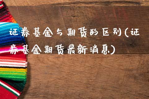 证券基金与期货的区别(证券基金期货最新消息)_黄金期货_第1张_期货直播室 证券基金与期货的区别(证券基金期货最新消息)_https://www.zghnxxa.com_黄金期货_第1张