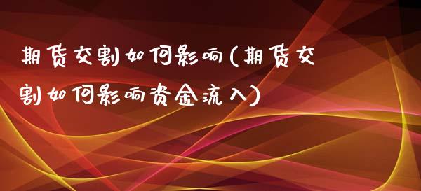 期货交割如何影响(期货交割如何影响资金流入)_国际期货_第1张_期货直播室 期货交割如何影响(期货交割如何影响资金流入)_https://www.zghnxxa.com_国际期货_第1张