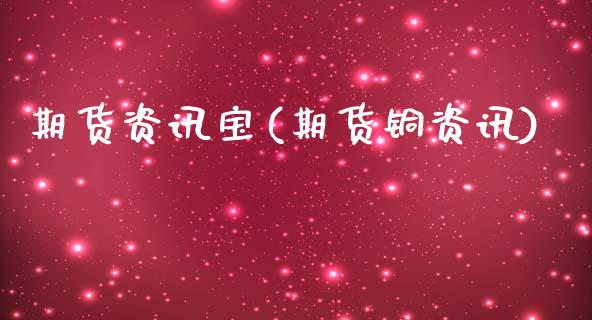 期货资讯宝(期货铜资讯)_https://www.zghnxxa.com_国际期货_第1张