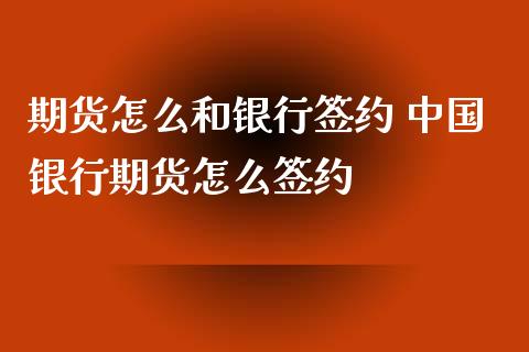期货怎么和银行签约 中国银行期货怎么签约_https://www.zghnxxa.com_国际期货_第1张