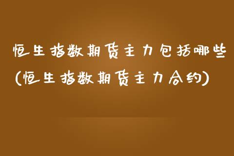 恒生指数期货主力包括哪些(恒生指数期货主力合约)_https://www.zghnxxa.com_黄金期货_第1张