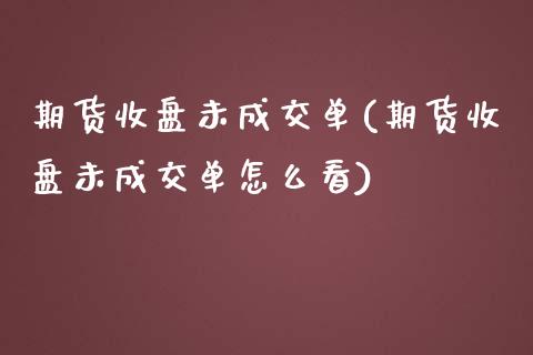 期货收盘未成交单(期货收盘未成交单怎么看)_黄金期货_第1张_期货直播室 期货收盘未成交单(期货收盘未成交单怎么看)_https://www.zghnxxa.com_黄金期货_第1张