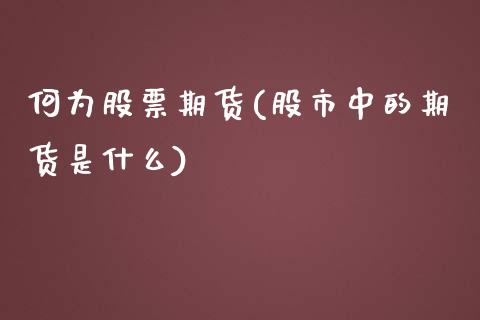 何为股票期货(股市中的期货是什么)_内盘期货_第1张_期货直播室 何为股票期货(股市中的期货是什么)_https://www.zghnxxa.com_内盘期货_第1张