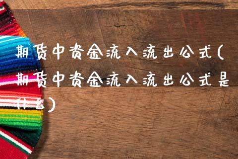 期货中资金流入流出公式(期货中资金流入流出公式是什么)_https://www.zghnxxa.com_期货直播室_第1张