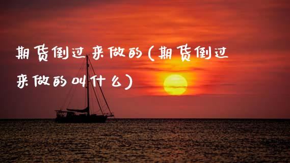 期货倒过来做的(期货倒过来做的叫什么)_黄金期货_第1张_期货直播室 期货倒过来做的(期货倒过来做的叫什么)_https://www.zghnxxa.com_黄金期货_第1张