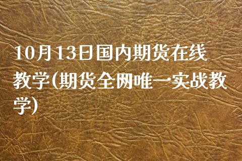 10月13日国内期货在线教学(期货全网唯一实战教学)_期货直播室_第1张_期货直播室 10月13日国内期货在线教学(期货全网唯一实战教学)_https://www.zghnxxa.com_期货直播室_第1张