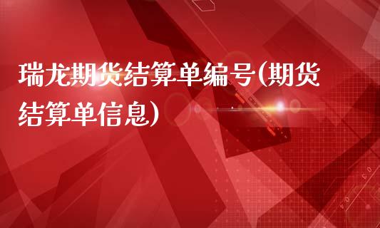瑞龙期货结算单编号(期货结算单信息)_期货直播室_第1张_期货直播室 瑞龙期货结算单编号(期货结算单信息)_https://www.zghnxxa.com_期货直播室_第1张