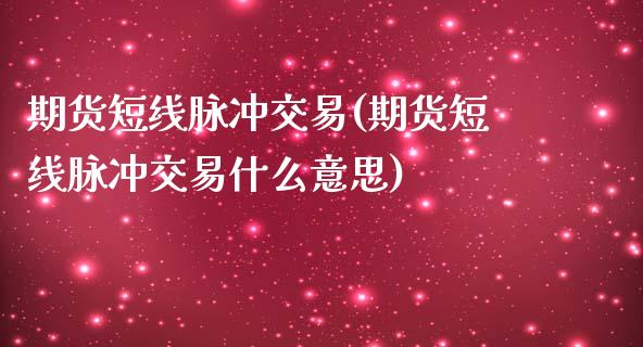 期货短线脉冲交易(期货短线脉冲交易什么意思)_https://www.zghnxxa.com_内盘期货_第1张