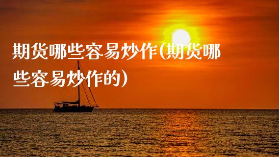 期货哪些容易炒作(期货哪些容易炒作的)_https://www.zghnxxa.com_内盘期货_第1张