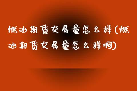 燃油期货交易量怎么样(燃油期货交易量怎么样啊)_黄金期货_第1张_期货直播室 燃油期货交易量怎么样(燃油期货交易量怎么样啊)_https://www.zghnxxa.com_黄金期货_第1张