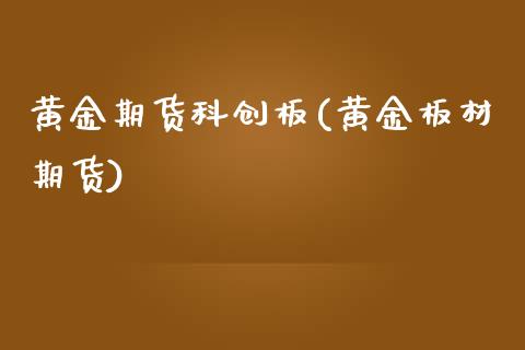 黄金期货科创板(黄金板材期货)_国际期货_第1张_期货直播室 黄金期货科创板(黄金板材期货)_https://www.zghnxxa.com_国际期货_第1张