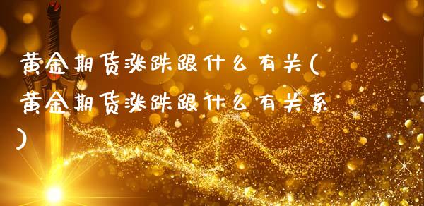 黄金期货涨跌跟什么有关(黄金期货涨跌跟什么有关系)_https://www.zghnxxa.com_期货直播室_第1张
