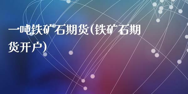一吨铁矿石期货(铁矿石期货开户)_https://www.zghnxxa.com_黄金期货_第1张