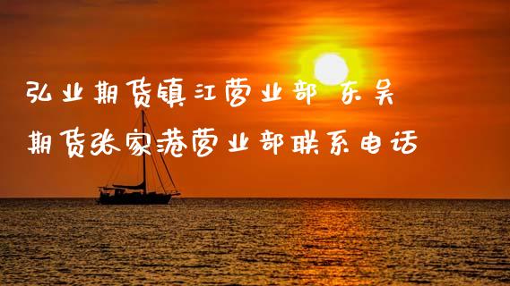 弘业期货镇江营业部 东吴期货张家港营业部联系电话_https://www.zghnxxa.com_内盘期货_第1张
