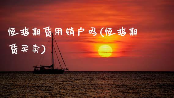 恒指期货用销户吗(恒指期货买卖)_期货直播室_第1张_期货直播室 恒指期货用销户吗(恒指期货买卖)_https://www.zghnxxa.com_期货直播室_第1张