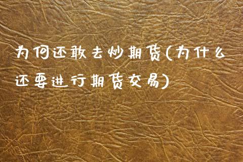 为何还敢去炒期货(为什么还要进行期货交易)_https://www.zghnxxa.com_内盘期货_第1张