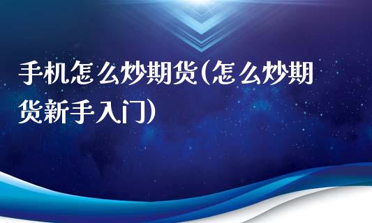 手机怎么炒期货(怎么炒期货新手入门)_https://www.zghnxxa.com_黄金期货_第1张