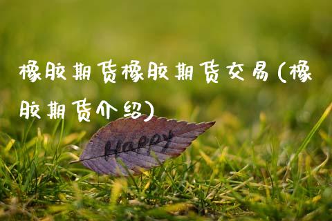 橡胶期货橡胶期货交易(橡胶期货介绍)_国际期货_第1张_期货直播室 橡胶期货橡胶期货交易(橡胶期货介绍)_https://www.zghnxxa.com_国际期货_第1张