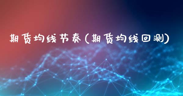 期货均线节奏(期货均线回测)_内盘期货_第1张_期货直播室 期货均线节奏(期货均线回测)_https://www.zghnxxa.com_内盘期货_第1张