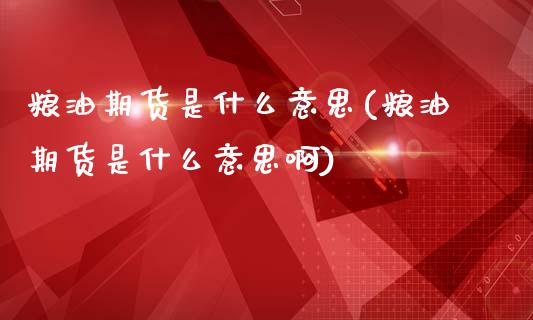粮油期货是什么意思(粮油期货是什么意思啊)_内盘期货_第1张_期货直播室 粮油期货是什么意思(粮油期货是什么意思啊)_https://www.zghnxxa.com_内盘期货_第1张