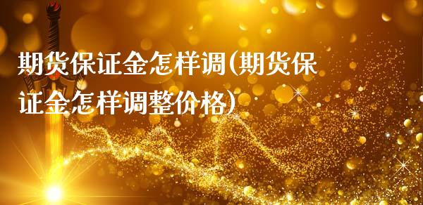 期货保证金怎样调(期货保证金怎样调整价格)_https://www.zghnxxa.com_期货直播室_第1张