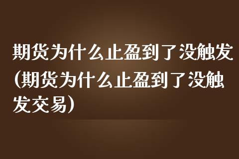 期货为什么止盈到了没触发(期货为什么止盈到了没触发交易)_https://www.zghnxxa.com_内盘期货_第1张