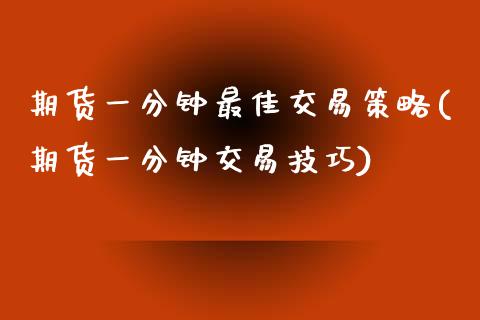 期货一分钟最佳交易策略(期货一分钟交易技巧)_https://www.zghnxxa.com_内盘期货_第1张