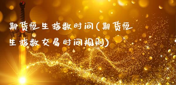 期货恒生指数时间(期货恒生指数交易时间规则)_https://www.zghnxxa.com_期货直播室_第1张